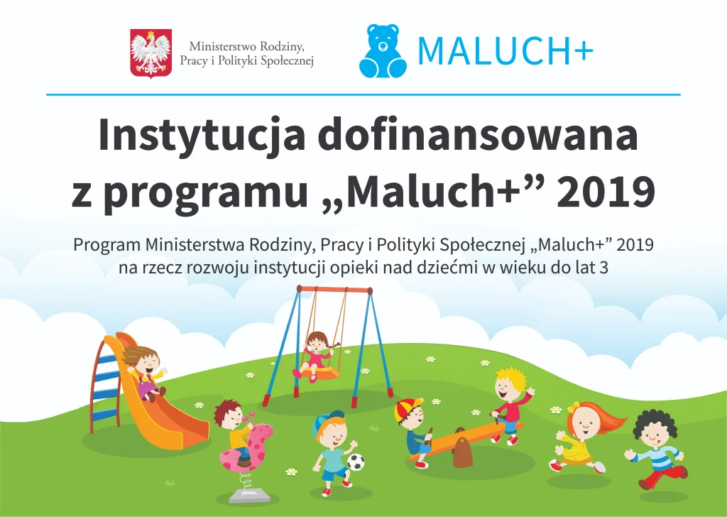 Instytucja dofinansowana z programu »Maluch+« 2019 realizowanego przez Ministerstwo Rodziny, Pracy i Polityki Społecznej, na rzecz rozwoju instytucji opieki nad dziećmi do lat 3.